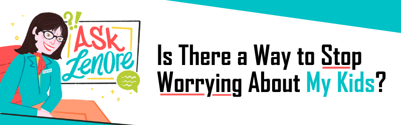 Stop Worrying - Ask Lenore